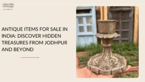 Antique Items for Sale in India: Discover Hidden Treasures from Jodhpur and Beyond